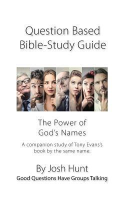 Question-based Bible Study Guide -- The Power of God's Names: Good Questions Have Groups Talking by Josh Hunt