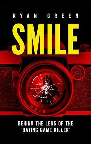 Smile: Behind the Lens of the ‘Dating Game Killer' by Ryan Green, Ryan Green