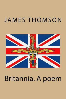 Britannia. A poem by James Thomson