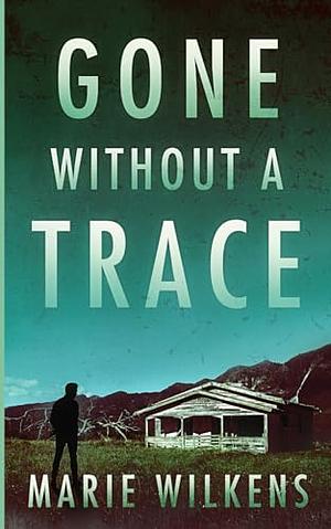 Gone without a Trace: A Small Town Riveting Kidnapping Mystery Thriller by Marie Wilkens