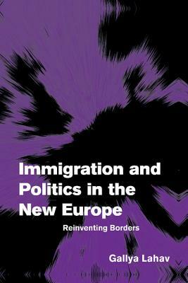 Immigration and Politics in the New Europe: Reinventing Borders by Gallya Lahav