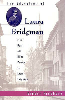 The Education of Laura Bridgman: First Deaf and Blind Person to Learn Language by Ernest Freeberg