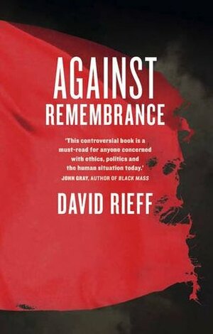 Against Remembrance by David Rieff