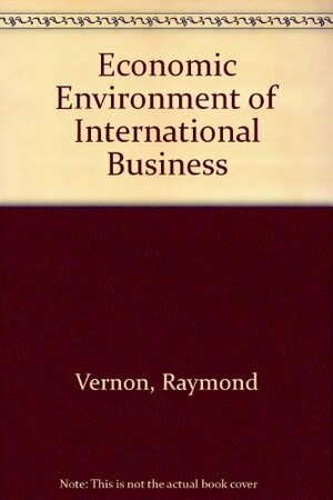 Economic Environment of International Business by Louis T. Wells, Raymond Vernon