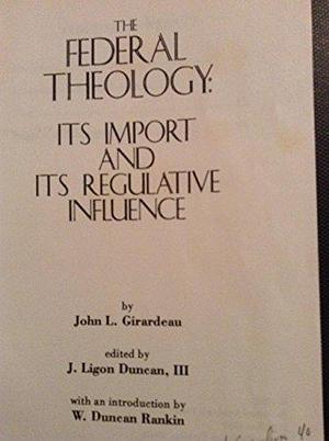 The Federal Theology: Its Import and Its Regulative Influence by J. Ligon Duncan