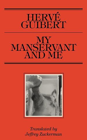 My Manservant and Me: madcap novel by Hervé Guibert, Jeffrey Zuckerman, Shiv Kotecha