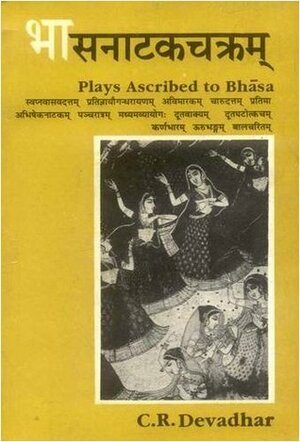 Bhasnatakchakram: Plays Ascribed to Bhasa (Original Thirteen Texts in Devanagari Critically Edited) by C.R. Devadhar