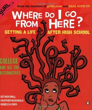 Where Do I Go from Here?: Getting a Life After High School by Esther Drill, Louisa Kamps, Rebecca Odes, Heather McDonald