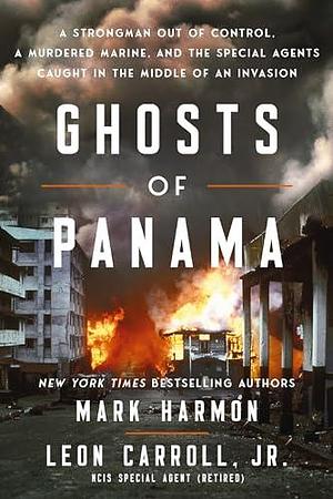Ghosts of Panama: A Strongman Out of Control, A Murdered Marine, and the Special Agents Caught in the Middle of an Invasion by Mark Harmon, Mark Harmon, Leon Carroll Jr.