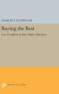 Buying the Best: Cost Escalation in Elite Higher Education by Charles T. Clotfelter