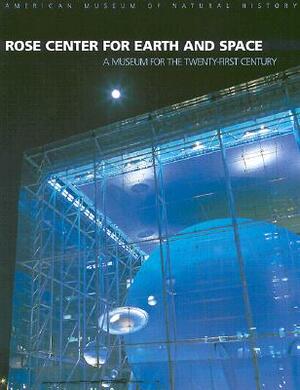 Rose Center for Earth and Space: A Museum for the Twenty-First Century by Ellen Futter, American Museum of Natural History