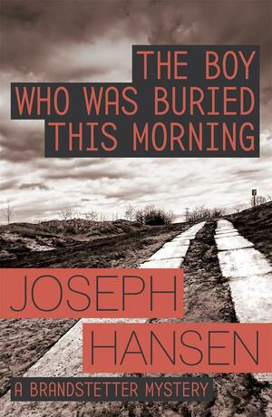 The Boy Who Was Buried This Morning: Dave Brandstetter Investigation 11 by Joseph Hansen