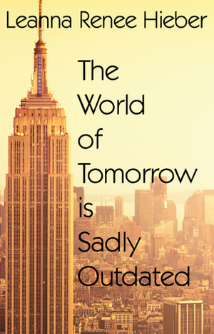 The World Of Tomorrow Is Sadly Outdated by Leanna Renee Hieber