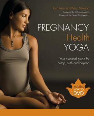 Pregnancy Health Yoga: Your Essential Guide for Bump, Birth and Beyond [With DVD] by Tara Lee, Mary Attwood