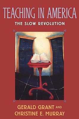 Teaching in America: The Slow Revolution by Christine E. Murray, Gerald Grant