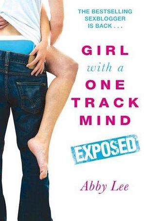 Girl With a One Track Mind: Exposed: Further Revelations of a Sex Blogger by Abby Lee, Abby Lee
