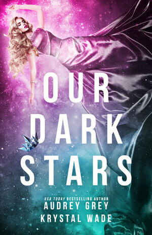 Our Dark Stars by Audrey Grey, Krystal Wade