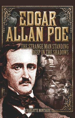 Edgar Allan Poe: The Strange Man Standing Deep in the Shadows by Charlotte Montague