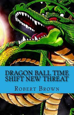 Dragon ball Time Shift New Threat by Robert Lee Brown