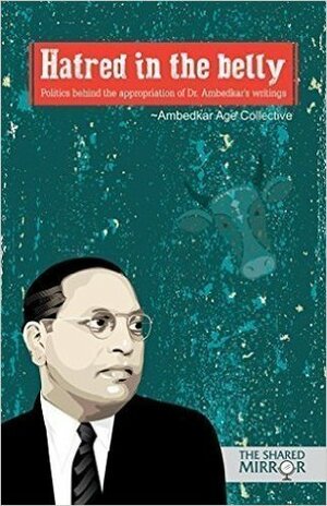 Hatred in the Belly: Politics Behind the Appropriation of Dr. Ambedkar's Writings by Ambedkar Age Collective