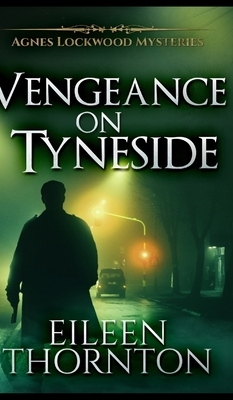 Vengeance On Tyneside (Agnes Lockwood Mysteries Book 3) by Eileen Thornton