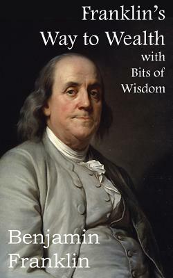 Franklin's Way to Wealth, with Selected Bits of Wisdom by Benjamin Franklin