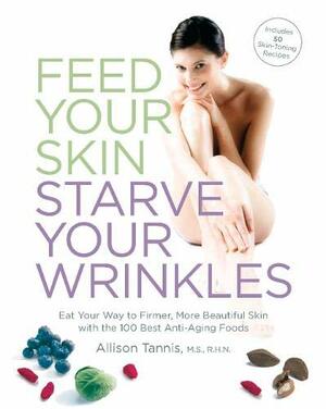 Feed Your Skin, Starve Your Wrinkles by Allison Tannis