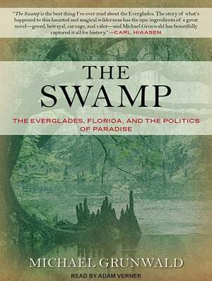 The Swamp: The Everglades, Florida, and the Politics of Paradise by Michael Grunwald