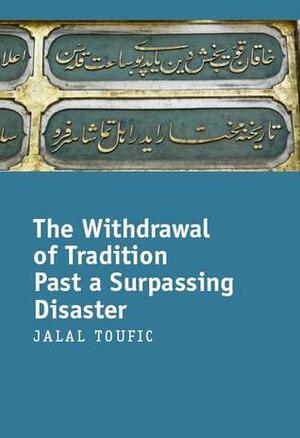 The Withdrawal of Tradition Past a Surpassing Disaster by Jalal Toufic