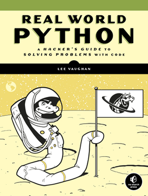 Real-World Python: A Hacker's Guide to Solving Problems with Code by Lee Vaughan