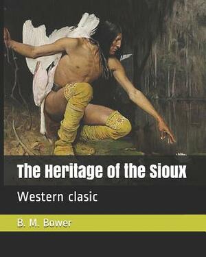 The Heritage of the Sioux: Western clasic by B. M. Bower