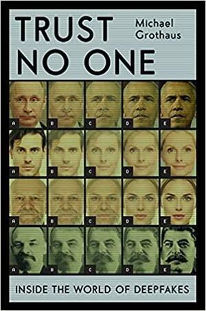 Trust No One: Inside the World of Deepfakes by Michael Grothaus