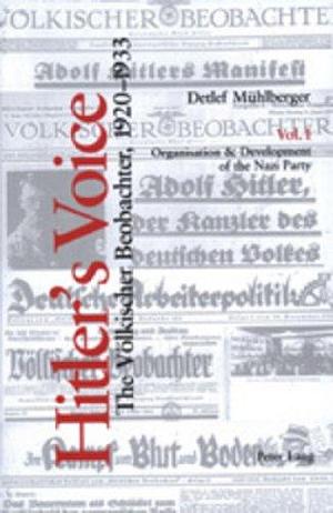 Hitler's Voice: Organisation &amp; development of the Nazi Party by Detlef Mühlberger