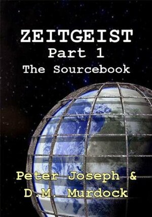 The ZEITGEIST Sourcebook, Part 1: The Greatest Story Ever Told by Peter Joseph, D.M. Murdock
