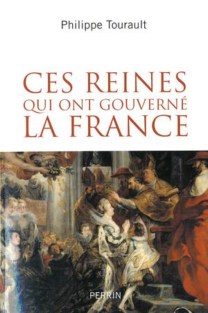 Ces reines qui ont gouverné la France by Philippe Tourault