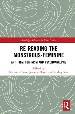 Re-Reading the Monstrous-Feminine: Art, Film, Feminism and Psychoanalysis by 