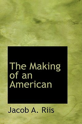 The Making of an American by Jacob A. Riis