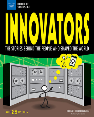 Innovators: The Stories Behind the People Who Shaped the World with 25 Projects by Marcia Amidon Lusted