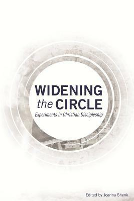 Widening the Circle: Experiments in Christian Discipleship by Joanna Shenk