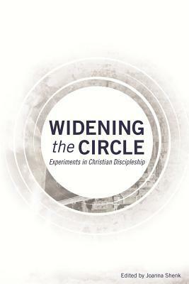 Widening the Circle: Experiments in Christian Discipleship by Joanna Shenk