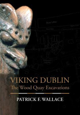 Viking Dublin: The Wood Quay Excavations by Patrick F. Wallace