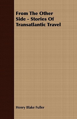 From the Other Side - Stories of Transatlantic Travel by Henry Blake Fuller