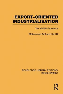 Export-Oriented Industrialisation: The ASEAN Experience by Mohammed Ariff, Hal Hill