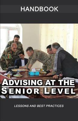 Advising at the Senior Level: Lessons and Best Practices by United States Army