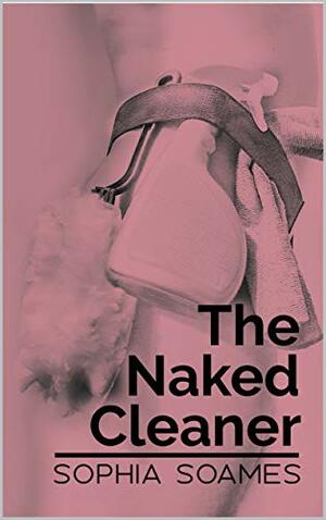 The Naked Cleaner by Sophia Soames