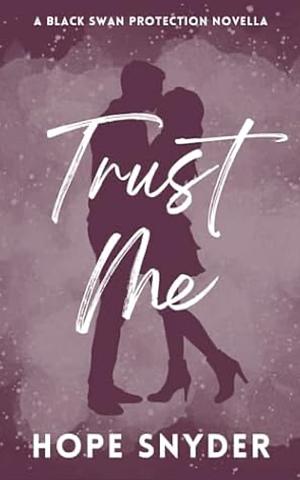 Trust Me: A Black Swan Protection Novella by Hope Snyder