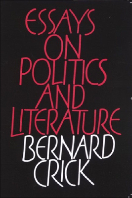 Essays on Politics and Literature by Bernard Crick