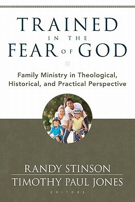 Trained in the Fear of God: Family Ministry in Theological, Historical, and Practical Perspective by Robert L. Plummer, James M. Hamilton Jr., Timothy Paul Jones, Randy Stinson, Bruce A. Ware, R. Albert Mohler Jr.