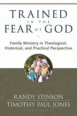 Trained in the Fear of God: Family Ministry in Theological, Historical, and Practical Perspective by Bruce A. Ware, Randy Stinson, Robert L. Plummer, R. Albert Mohler Jr., Timothy Paul Jones, James M. Hamilton Jr.