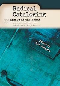 Radical Cataloging: Essays at the Front by K.R. Roberto, Sanford Berman